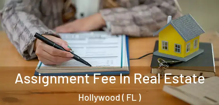  Assignment Fee In Real Estate Hollywood ( FL )