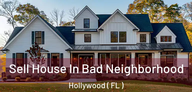  Sell House In Bad Neighborhood Hollywood ( FL )